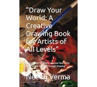"Draw Your World: A Creative Drawing Book for Artists of All Levels": "Unlock Your Creativity, Improve Your Skills, and Express Yourself Through Drawing"