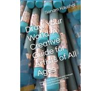 Draw Your World: A Creative Guide for Artists of All Ages: Unlock Your Imagination and Unleash Your Artistic Potential with This Inspirational Drawing Book