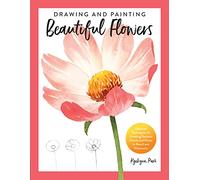 Drawing and Painting Beautiful Flowers: Discover Techniques for Creating Realistic Florals and Plants in Pencil and Watercolor