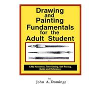 Drawing and Painting Fundamentals for the Adult Student: A No Nonsense, Time Saving, Self Pacing, Guide and Reference