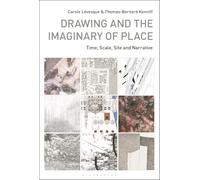 Drawing and the Imaginary of Place: Time, Scale, Site and Narrative