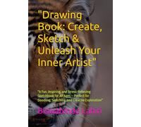 "Drawing Book: Create, Sketch & Unleash Your Inner Artist": "A Fun, Inspiring, and Stress-Relieving Sketchbook for All Ages - Perfect for Doodling, Sketching, and Creative Exploration"