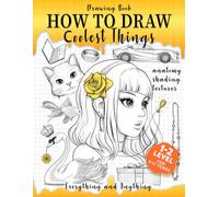 Drawing Book How to Draw Coolest Things Anatomy Shading Textures: This Drawing Guide Easy Way to Learn How to Draw. Basic and Beyond