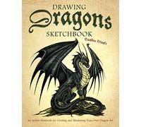 Drawing Dragons Sketchbook: An Artist's Notebook for Creating and Illustrating Your Own Dragon Art