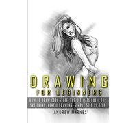 Drawing: Drawing For Beginners- The Ultimate Guide for Drawing, Sketching,How to Draw Cool Stuff, Pencil Drawing Book: Volume 1