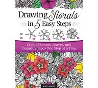 Drawing Florals in 5 Easy Steps: Create Flowers, Leaves, and Elegant Shapes One Step at a Time (Design Originals) Beginner-Friendly Instructions and Techniques to Create 150 Nature-Inspired Doodles