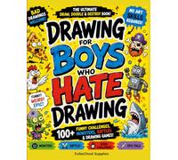 DRAWING FOR BOYS WHO HATE DRAWING: 100+ Ridiculous Challenges for Kids Who Think They Can't Draw