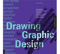 Drawing for Graphic Design: Understanding Conceptual Principles and Practical Techniques to Create Unique, Effective Design Solutions