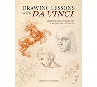 Drawing Lessons With Da Vinci: An Artist’s Guide to Geometry, Anatomy and Proportion