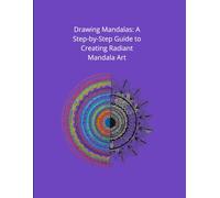 Drawing Mandalas: A Step-by-Step Guide to Creating Radiant Mandala Art: Create Stunning Mandalas Step by Step - Complimentary Digital Edition Inside