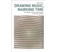 Drawing Music, Marking Time: The Design, Structure and Impact of Musical Notation
