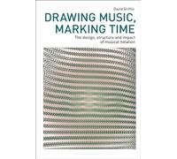 Drawing Music, Marking Time: The Design, Structure and Impact of Musical Notation