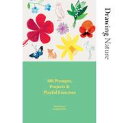 Drawing Nature : 100 Prompts, Projects and Playful Exercises