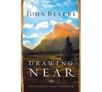 Drawing Near: A Life of Intimacy with God by Bevere, John
