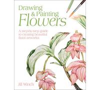 Drawing & Painting Flowers: A Step-by-Step Guide to Creating Beautiful Floral Artworks