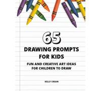 Drawing Prompts for Kids: 65 Fun And Creative Art Ideas For Children To Draw