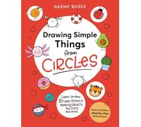 Drawing Simple Things From Circles 80 step-by-step instructions to draw cute animals, amazing object: 80 step-by-step instructions to draw cute animals, amazing objects, fun food and more