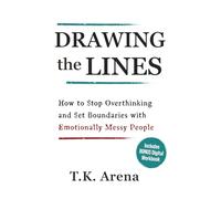Drawing the Lines: How to Stop Overthinking and Set Boundaries with Emotionally Messy People