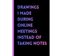 Drawings I Made During Online Meetings Instead of Taking Notes: 6x9 in | Blank Lined Ruled Notebook Journal | Novelty Gag Sarcastic Gift for Co-Workers, Bosses, Office Employees, Colleagues, Friends