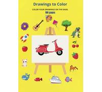 Drawings to Color 100 pages: COLOR YOUR DRAWINGS ON THE EASEL