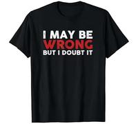 drdSED66DD Sarcastic I May Be Wrong But I Doubt It T-Shirt Black XXL