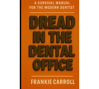 Dread In The Dental Office: A Survival Manual For The Modern Dentist
