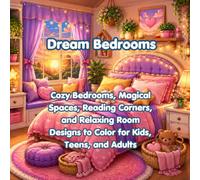 Dream Bedrooms: Cozy Bedrooms, Magical Spaces, Reading Corners, and Relaxing Room Designs to Color for Kids, Teens, and Adults