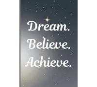 Dream Believe Achieve: 6x9 Lined Notebook Journal - 100 Pages for Writing, School, Work, Daily Notes, Goal Planning, & Journaling