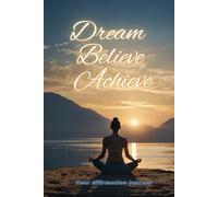 Dream, Believe, Achieve-An affirmation journal for both men and woman: "Capture your Dreams, Goals, and Achievements"