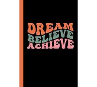 Dream Believe Achieve: Notebook Journal Great Gift for Friends, Family, Co-Workers,Teens