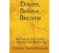 Dream, Believe, Become: Believe In the Young Lady You Are Becoming