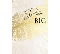 Dream Big: A Journal for Goals, Ideas and Daily Inspiration