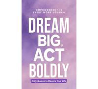 Dream Big, Act Boldly: Daily Quotes to Elevate Your Life