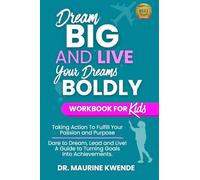 Dream Big and Live Your Dreams Boldly Workbook for Kids: Taking Action to Fulfill your Passion and Purpose