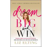 Dream Big and Win: Translating Passion into Purpose and Creating a Billion-Dollar Business