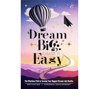 DREAM BIG. CHASE IT EASY: The Effortless Path to Turning Your Biggest Dreams into Reality