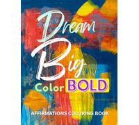 Dream Big, Color Bold: Affirmations Coloring Book