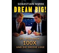 Dream Big!: Die Jagd nach 100x und die große Lüge