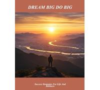 Dream Big Do Big: Success Strategies For Life And Business