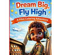 Dream Big Fly High: A Pilot Adventure Coloring Book