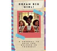 Dream Big Girl: A Journal to Help You Believe in Yourself
