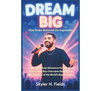 Dream Big: How Drake Achieved the Impossible: An Inspirational Adventure for Kids About How a Small Boy Overcame Hardships to Become One of the World’s Biggest Stars
