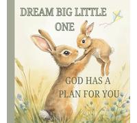 Dream Big Little One, God Has A Plan For You: A Christian Rhyming Picture Book About Who You Are Meant To Be, God’s Love, Purpose, and the Beautiful Plan He Has for Every Child.