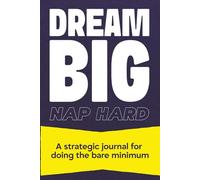 Dream Big, Nap Hard: A strategic journal for doing the bare minimum
