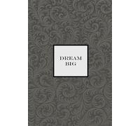 Dream Big Notebook - Grey: A Motivational notepad for Dreamers, Doers, and Go-Getters