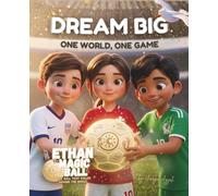 Dream Big: One World, One Game, An Ethan the Magic Ball Soccer Adventure