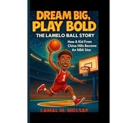 DREAM BIG, PLAY BOLD: THE LAMELO BALL STORY: How A Kid From Chino Hills Became An NBA Star