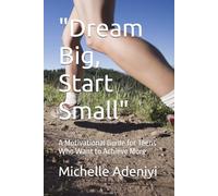 "Dream Big, Start Small": A Motivational Guide for Teens Who Want to Achieve More