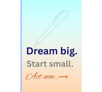 Dream big. Start small. Act now.: Gift Notebook Journal for Friends and Family.