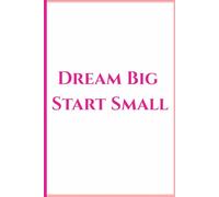Dream Big Start Small: An Inspirational Journal to Achieve Your Goals Step by Step